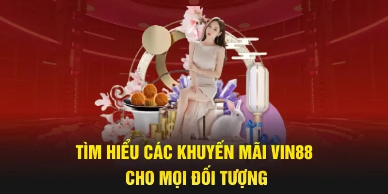 Tìm hiểu các khuyến mãi Vin88 cho mọi đối tượng